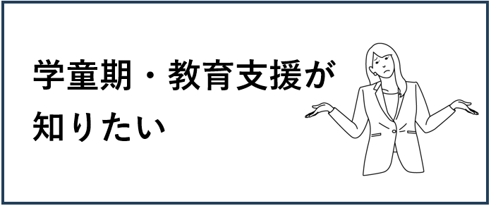 学童期・教育支援が知りたい方向けの支援